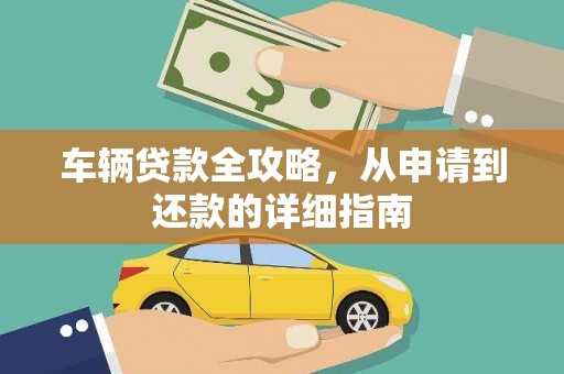 民权车辆贷款全攻略，从申请到还款的详细指南