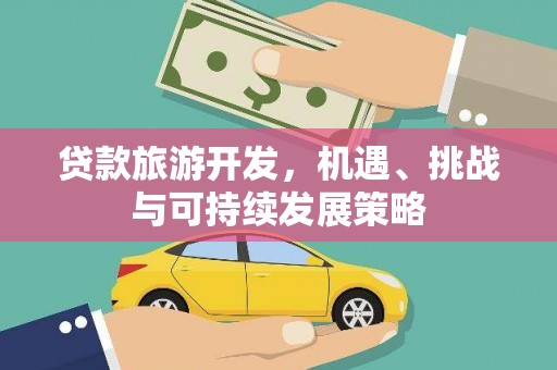 民权贷款旅游开发，机遇、挑战与可持续发展策略