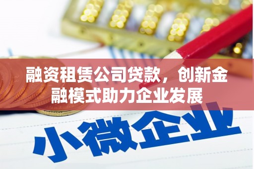 民权融资租赁公司贷款，创新金融模式助力企业发展