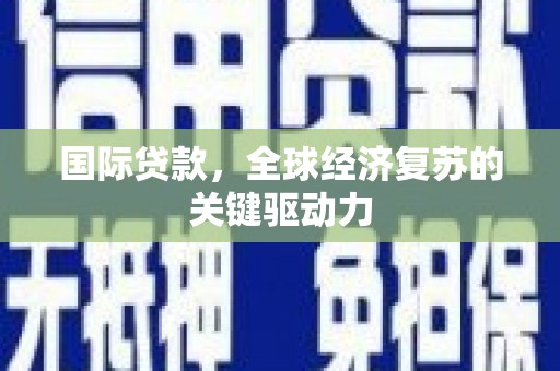 民权国际贷款，全球经济复苏的关键驱动力
