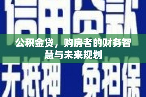 民权公积金贷，购房者的财务智慧与未来规划