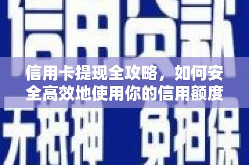 民权信用卡提现全攻略，如何安全高效地使用你的信用额度