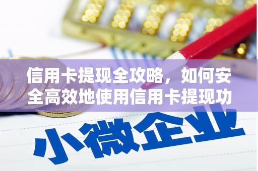民权信用卡提现全攻略，如何安全高效地使用信用卡提现功能
