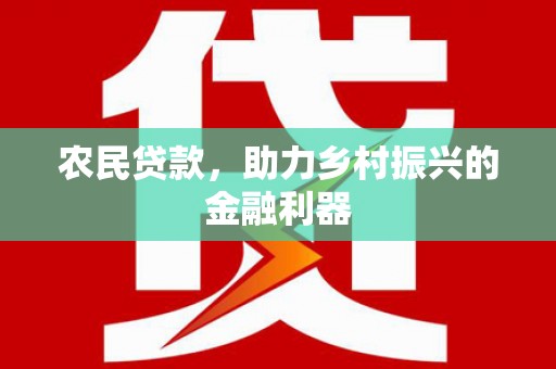 民权农民贷款，助力乡村振兴的金融利器