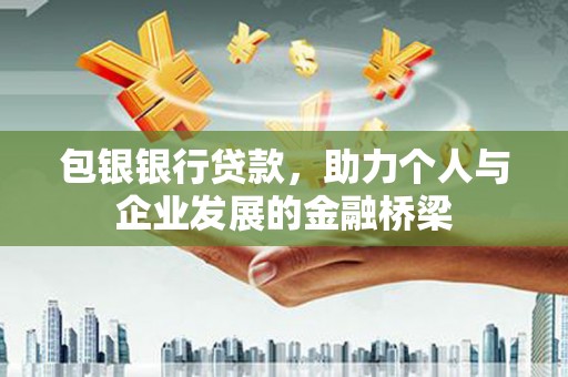 民权包银银行贷款，助力个人与企业发展的金融桥梁