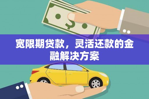 民权宽限期贷款，灵活还款的金融解决方案