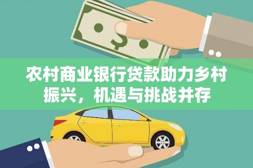 民权农村商业银行贷款助力乡村振兴，机遇与挑战并存