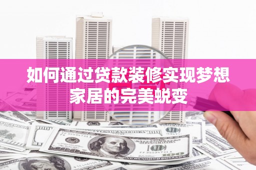 民权如何通过贷款装修实现梦想家居的完美蜕变