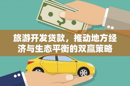 民权旅游开发贷款，推动地方经济与生态平衡的双赢策略