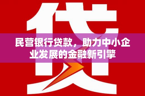 民权民营银行贷款，助力中小企业发展的金融新引擎