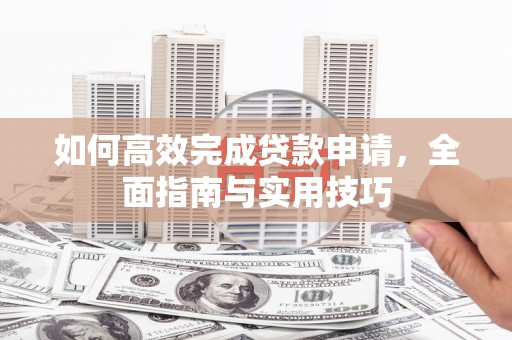 民权如何高效完成贷款申请，全面指南与实用技巧