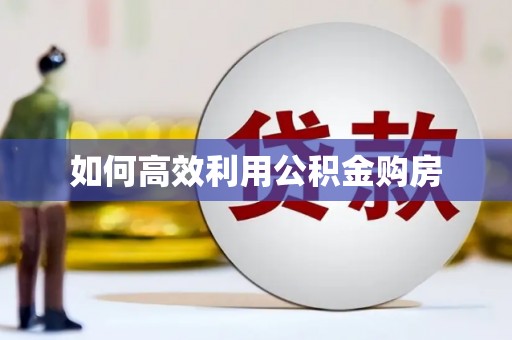 民权如何高效利用公积金购房