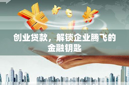 民权创业贷款，解锁企业腾飞的金融钥匙