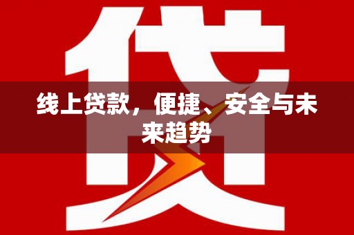 民权线上贷款，便捷、安全与未来趋势