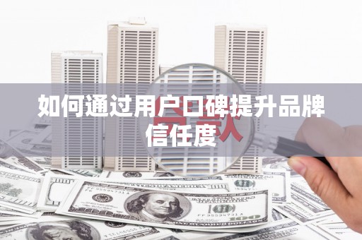 民权如何通过用户口碑提升品牌信任度