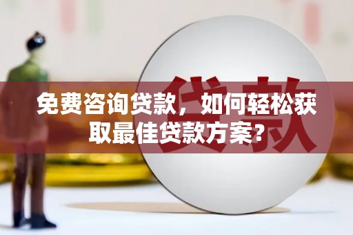 民权免费咨询贷款，如何轻松获取最佳贷款方案？