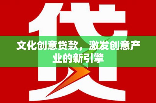 民权文化创意贷款，激发创意产业的新引擎